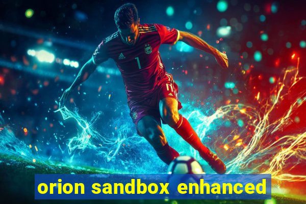 orion sandbox enhanced